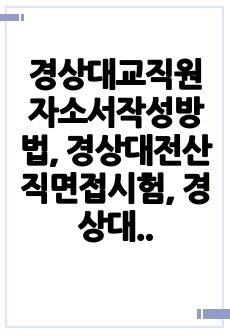 경상대교직원자소서작성방법, 경상대전산직면접시험, 경상대행정직직무계획서, 경상대관리직채용면접, 경상대기술직교직원입사논술, 경상대공무직입사지원동기, 경상대행정직구두면접문제, 경상대관리직입사면접문제, 경상대교육전문직자기소..