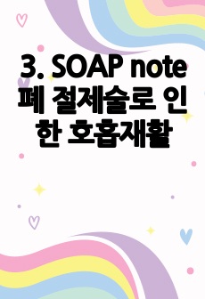 3. SOAP note 폐 절제술로 인한 호흡재활