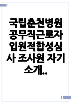 국립춘천병원 공무직근로자 입원적합성심사 조사원 자기소개서