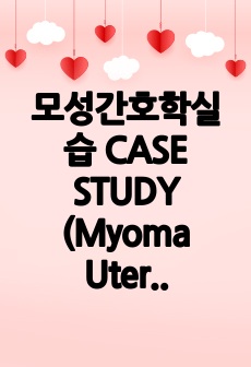 모성간호학실습 CASE STUDY (Myoma Uteri, 자궁근종)