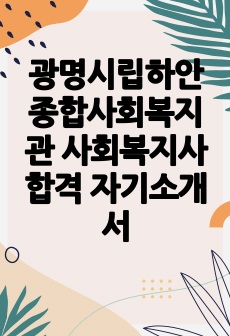 광명시립하안종합사회복지관 사회복지사 합격 자기소개서