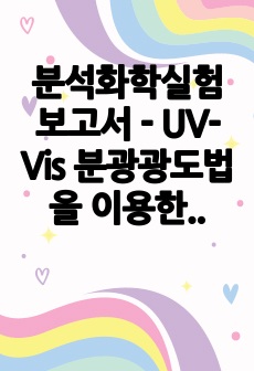 분석화학실험 보고서 - UV-Vis 분광광도법을 이용한 1,10-phenanthroline에 의한 Fe의 정량