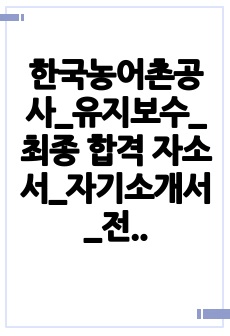 한국농어촌공사_유지보수_최종 합격 자소서_자기소개서_전문가 작성본