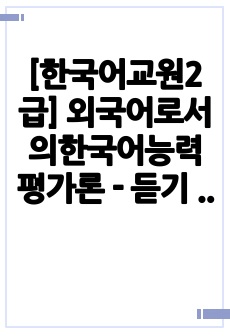 [한국어교원2급] 외국어로서의한국어능력평가론 - 듣기 평가 문항을 문항 분석 관점에서 검토, 10문항 문제점 찾아 개선방안 제시