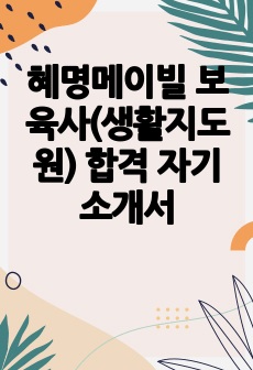 혜명메이빌 보육사(생활지도원) 합격 자기소개서