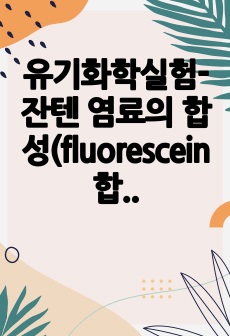 유기화학실험-잔텐 염료의 합성(fluorescein 합성