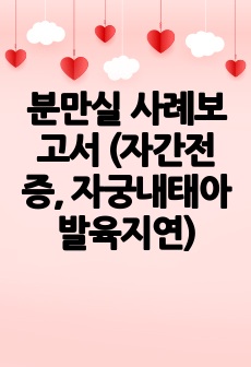 분만실 사례보고서 (자간전증, 자궁내태아발육지연)