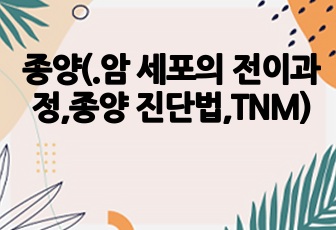 종양(.암 세포의 전이과정,종양 진단법,TNM)