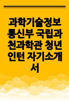 과학기술정보통신부 국립과천과학관 청년인턴 자기소개서