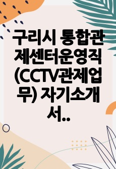 구리시 통합관제센터운영직 (CCTV관제업무) 자기소개서, 직무수행계획서