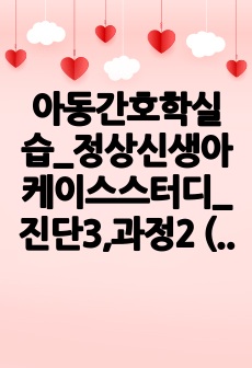 아동간호학실습_정상신생아 케이스스터디_진단3,과정2 (첨삭O, A+자료!!)