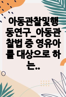 아동관찰및행동연구_아동관찰법 중 영유아를 대상으로 하는 질문지법과 면접법의 특징, 장단점에 대해 설명하고 비교하여 기술하시오