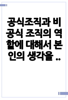 공식조직과 비공식 조직의 역할에 대해서 본인의 생각을 제시하세요