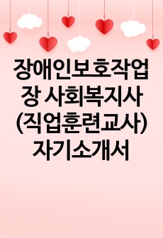 장애인보호작업장 사회복지사(직업훈련교사) 자기소개서