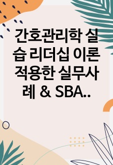 간호관리학 실습 리더십 이론 적용한 실무사례 & SBAR 인계