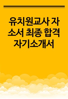 유치원교사 자소서 최종 합격 자기소개서