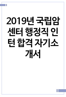 2019년 국립암센터 행정직 인턴 합격 자기소개서