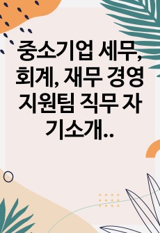 중소기업 세무, 회계, 재무  경영지원팀 직무 자기소개서(사람인 사이트 기준)