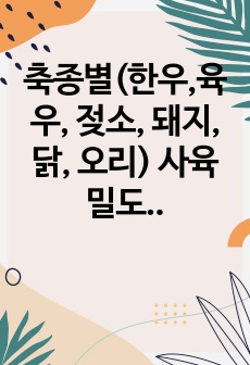 축종별(한우,육우, 젖소, 돼지, 닭, 오리) 사육밀도를 비교하고, 축종별(한우, 육우, 젖소, 돼지, 닭, 오리) 사육밀도 계산법을 서술하시오.