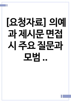 [요청자료] 의예과 제시문 면접 시 주요 질문과 모범 답변 예시입니다. 의예과 면접은 매우 까다롭고 어렵습니다. 따라서 본 자료를 통해 면접에 대비해 보시길 바랍니다.