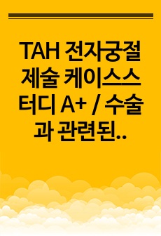 TAH 전자궁절제술 케이스스터디 A+ / 수술과 관련된 급성통증 / 수술과 관련된 고체온 / 간호진단 4개 / 간호과정 2개 / 자궁절제술 문헌고찰