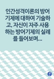 인간성격이론의 방어기제에 대하여 기술하고, 자신이 자주 사용하는 방어기제의 실례를 들어보며