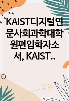 KAIST디지털인문사회과학대학원편입학자소서, KAIST디지털인문사회과학대학원면접시험, 디지털인문사회과학대학원편입학기출, KAIST디지털인문사회과학대학원논술문제, KAIST디지털인문사회과학대학원지원동기, KAIST디지..