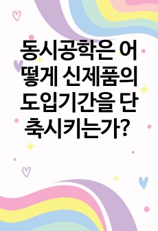 동시공학은 어떻게 신제품의 도입기간을 단축시키는가?