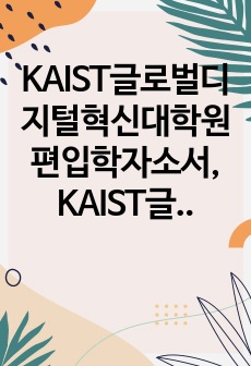 KAIST글로벌디지털혁신대학원편입학자소서, KAIST글로벌디지털혁신대학원면접시험, 글로벌디지털혁신대학원편입학기출, KAIST글로벌디지털혁신대학원논술문제, KAIST글로벌디지털혁신대학원지원동기, KAIST글로벌디지털혁..