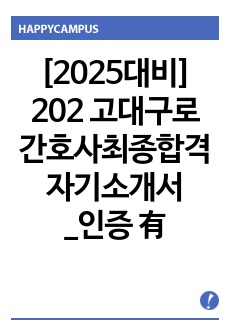 [2025대비] 202 고대구로 최종합격자 자기소개서_인증 有_ 자소서부터 병원분석 및 지원서 작성 꿀팁까지!!