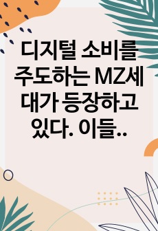 디지털 소비를 주도하는 MZ세대가 등장하고 있다. 이들은 경제발전의 혜택 속에서 풍요롭게 자라난 세대이며, 다양한 디지털제품과 콘텐츠의 실질적인 구매자 및 사용자로 주목받고 있다. MZ세대의 등장이 국내 가전산업에 ..