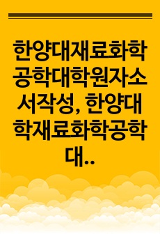 한양대재료화학공학대학원자소서작성, 한양대학재료화학공학대학원면접시험, 한양대재료화학공학대학원구술, 한양대재료화학공학대학원입시지원동기, 한양대재료화학공학대학원기출문제, 한양대재료화학공학대학원논술시험정보, 한양대재료화학공..