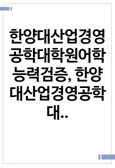 한양대산업경영공학대학원어학능력검증, 한양대산업경영공학대학원면접시험, 한양대산업경영공학대학원기출면접,한양대산업경영공학대학원입시문제, 한양대산업경영공학대학원논술문제, 한양대산업경영공학대학원학습계획서, 한양대산업경영공학대학원자기소개서, 한양대산업경영공학대학원지원동기, 한양대산업경영공학대학원연구계획서, 한양대산업경영공학대학원지원서