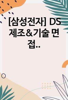 [삼성전자] DS 제조&기술 면접 최종합격 스크립트(11장)