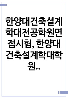 한양대건축설계학대전공학원면접시험, 한양대건축설계학대학원연구계획서, 한양대건축설계학대학원구술시험, 한양대건축설계학대학원자기소개서, 한양대건축설계학대학원입학시험문제, 한양대건축설계학대학원학업계획서, 한양대건축설계학대학원..