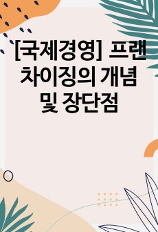 [국제경영] 프랜차이징의 개념 및 장단점