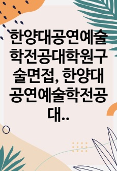 한양대공연예술학전공대학원구술면접, 한양대공연예술학전공대학원구두면접,공연예술학과대학원자기소개서, 한양대공연예술학과대학원연구계획서, 공연예술학과대학원입학시험, 한양대학교공연예술학과대학원지원동기, 한양대학교공연예술학과대학..