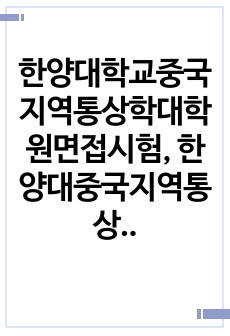 한양대학교중국지역통상학대학원면접시험, 한양대중국지역통상학과대학원학습계획서, 한양대학교중국지역통상학대학원지원동기작성, 한양대중국지역통상학대학원자기소개서, 한양대학교중국지역통상학대학원구술시험, 한양대중국지역통상학과대학원구두시험, 한양대중국지역통상학대학원어학능력검증기출문제, 한양대중국지역통상학과대학원자소서, 한양대중국지역통상학연구계획서작성, 한양대중국지역통상학과