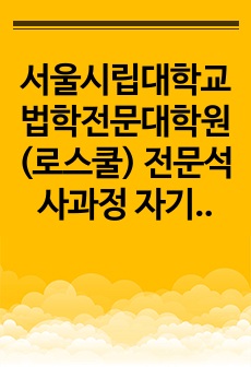 서울시립대학교 법학전문대학원(로스쿨) 전문석사과정 자기소개서