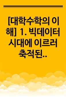 [대학수학의 이해] 1. 빅데이터 시대에 이르러 축적된 방대한 데이터와 급속한 기술의 발전은 생성형 인공지능의 밑바탕이 되었다. 생성형 인공지능은 다양 한 수학기호로 표현된 연산은 물론, 자연어를 통한 명령을 인식하..