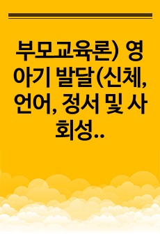 부모교육론) 영아기 발달(신체, 언어, 정서 및 사회성, 뇌)에 대해 정리하고 올바른 영아기 부모역할에 대하여 기술하시오.