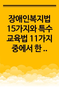 장애인복지법 15가지와 특수교육법 11가지 중에서 한 개의 장애를 선정하여 작성하시오