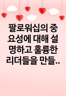 팔로워십의 중요성에 대해 설명하고 훌륭한 리더들을 만들어 낸 성공적인 팔로워