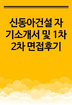 신동아건설 자기소개서 및 1차 2차 면접후기