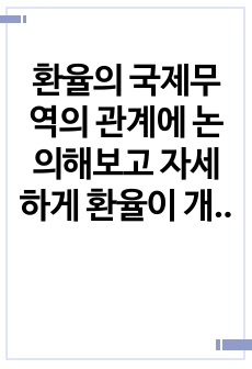 환율의 국제무역의 관계에 논의해보고 자세하게 환율이 개념과 환율의 종류와 환율의 제도 그리고 환율 변동의 효과에 대해서 자세하게 알아보시오