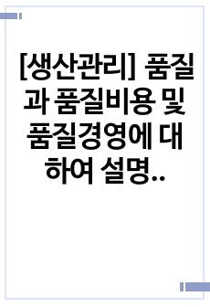 [생산관리] 품질과 품질비용 및 품질경영에 대하여 설명하시오.