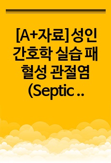 [A+자료]성인간호학 실습 패혈성 관절염(Septic Arthritis) 간호, 간호진단, 간호과정, 컨퍼런스, 케이스스터디 30페이지 자료입니다.