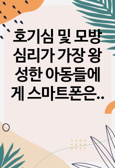 호기심 및 모방심리가 가장 왕성한 아동들에게 스마트폰은 부정적이든 긍정적이든 지대한 영향을 미치고 있다. 스마트폰이 아동의 성장과 발달에 미치는 영향에 대해 생각해보고, 아동들에게 미치는 악영향을 없애기 위해서는 어..