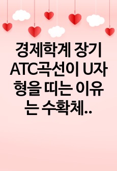 경제학계 장기 ATC곡선이 U자형을 띠는 이유는 수확체감 때문이다. 이 명제가 참인지 혹은 거짓인지 서술하시오