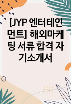 [JYP 엔터테인먼트] 해외마케팅 서류 합격 자기소개서 (최종합격)